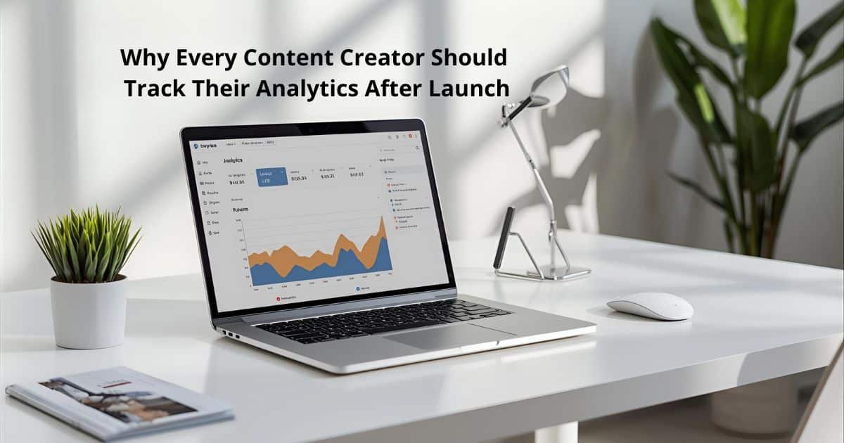 Why Every Content Creator Should Track Their Analytics After Launch